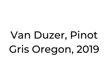 Van Duzer, Pinot Gris 
Oregon, 2019